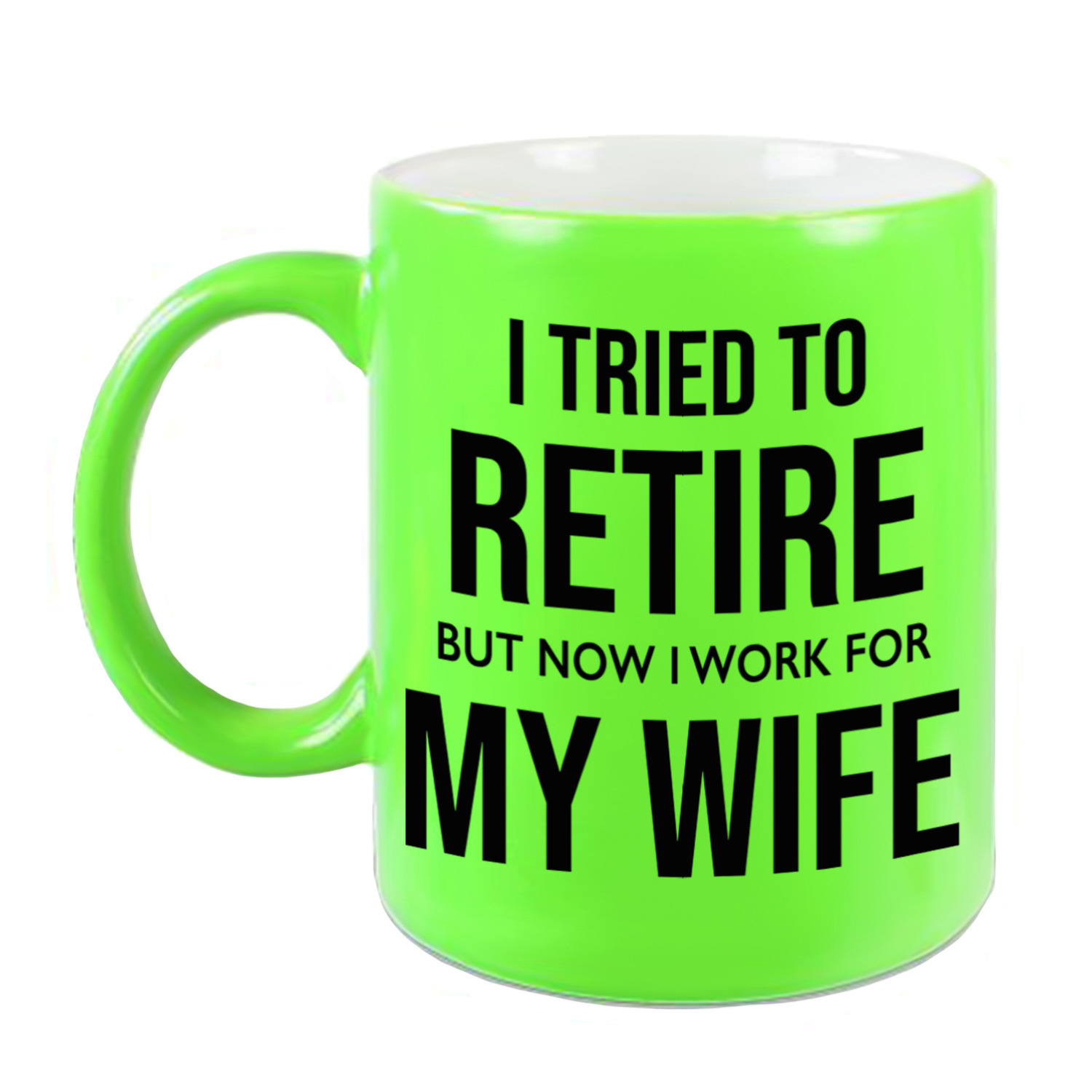 I tried to retire but now I work for my wife pensioen mok / beker neon groen afscheidscadeau 330 ml -